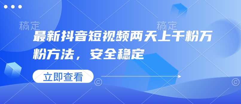 最新抖音短视频两天上千粉万粉方法，安全稳定-占领资源网