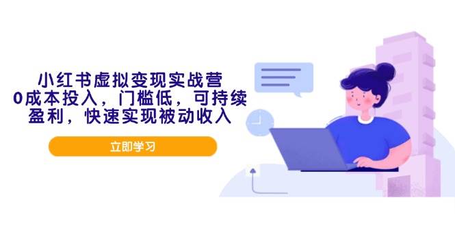 （14045期）小红书虚拟变现实战营，0成本投入，门槛低，可持续盈利，快速实现被动收入-占领资源网