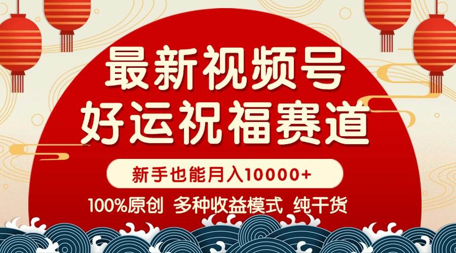 （14048期）视频号【好运祝福】暴力赛道，商品橱窗-创作分成 条条爆 小白轻松上手 …-占领资源网