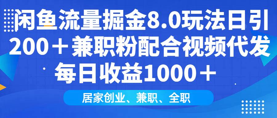 （14052期）闲鱼流量掘金8.0玩法日引200＋兼职粉配合视频代发日入1000＋收益适合互…-占领资源网