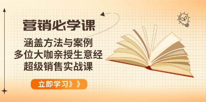 （14051期）营销必学课：涵盖方法与案例、多位大咖亲授生意经，超级销售实战课-占领资源网