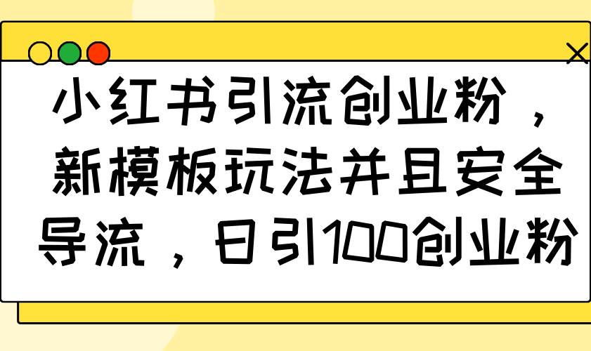 （14053期）小红书引流创业粉，新模板玩法并且安全导流，日引100创业粉-占领资源网