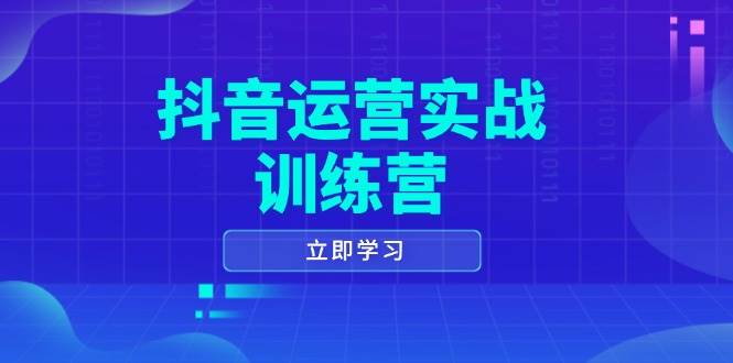 抖音运营实战训练营，0-1打造短视频爆款，涵盖拍摄剪辑、运营推广等全过程-占领资源网