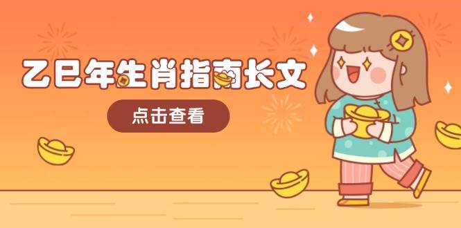 （14070期）乙巳年生肖指南长文，结合大环境与生肖，字字精华，助你财福顺利 迎接好运-占领资源网