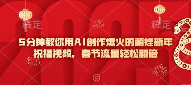 5分钟教你用AI创作爆火的萌娃新年祝福视频，春节流量轻松翻倍-占领资源网
