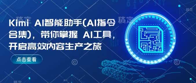 Kimi AI智能助手(AI指令合集)，带你掌握AI工具，开启高效内容生产之旅-占领资源网