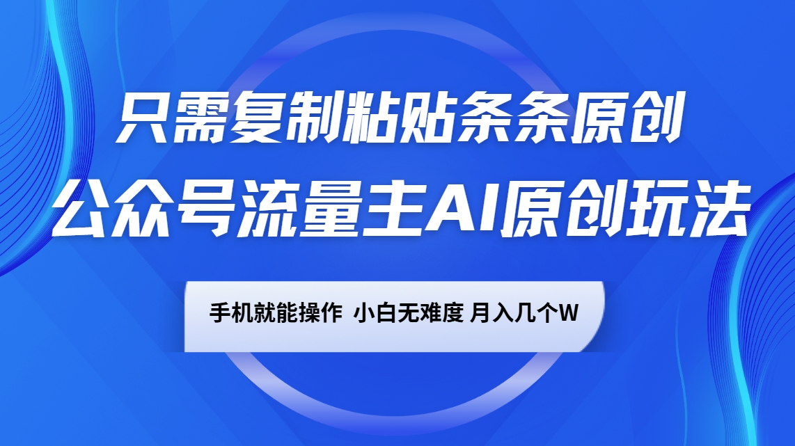 公众号流量主AI原创玩法，只需复制粘贴条条原创，手机可操作，小白无难度，月入几个W-占领资源网