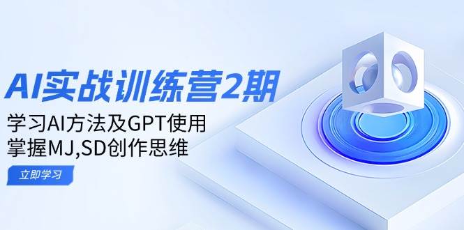 （14087期）ai实战训练营2期：学习AI方法及GPT使用，掌握MJ,SD创作思维-占领资源网