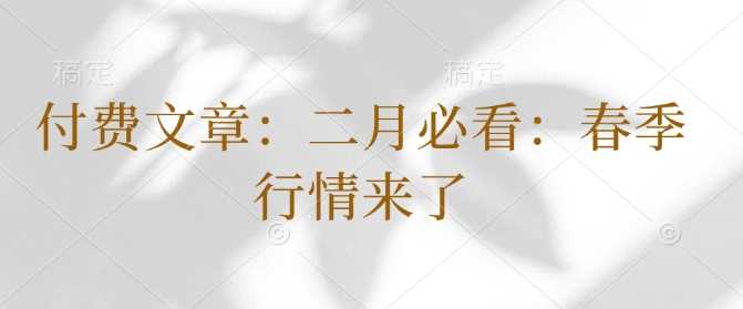 付费文章：二月必看：春季行情来了-占领资源网