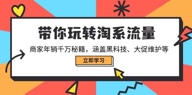 （14109期）带你玩转淘系流量，商家年销千万秘籍，涵盖黑科技、大促维护等-占领资源网