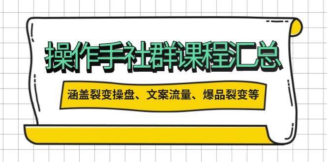 操盘手社群课程汇总，涵盖裂变操盘、文案流量、爆品裂变等多方面内容-占领资源网