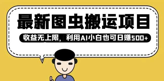 最新图虫搬运项目，收益无上限，利用AI小白也可日入多张-占领资源网