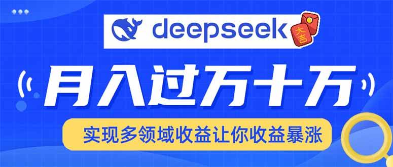 （14140期）用DeepSeek席卷各大平台，快速上手实现多领域，让你收入猛增-占领资源网