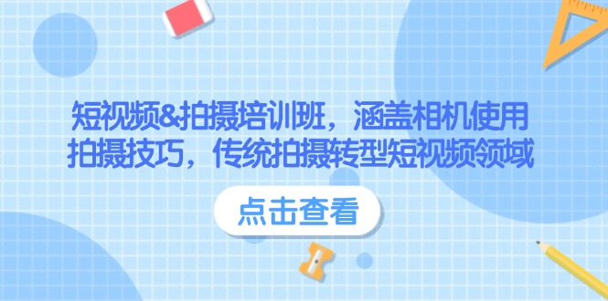 （14144期）短视频&拍摄培训班，涵盖相机使用、拍摄技巧，传统拍摄转型短视频领域-占领资源网