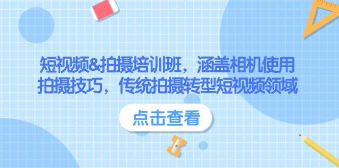 （14144期）短视频&拍摄培训班，涵盖相机使用、拍摄技巧，传统拍摄转型短视频领域-占领资源网