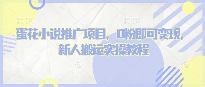 蛋花小说推文项目，0粉即可变现，新人搬运实操教程-占领资源网