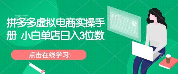 拼多多虚拟电商实操手册 小白单店日入3位数-占领资源网
