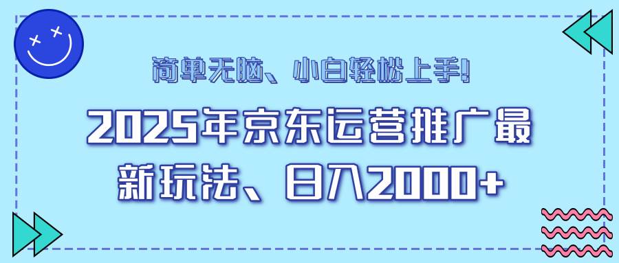 （14179期）25年京东运营推广最新玩法，日入2000+，小白轻松上手！-占领资源网