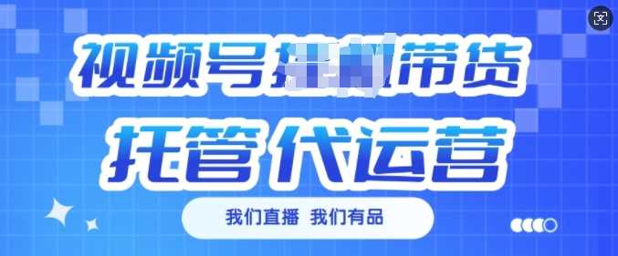 视频号挂J直播带货托管代运营，每个月多挣3k【揭秘】-占领资源网