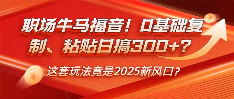 （14198期）职场牛马福音！0基础复制、粘贴日搞300+？这套玩法竟是2025新风口？-占领资源网