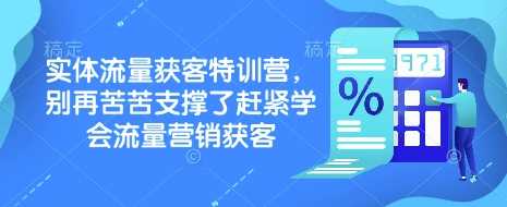 实体流量获客特训营，​别再苦苦支撑了赶紧学会流量营销获客-占领资源网