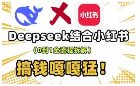 deepseek+小红书打造流量生产线实操课，0到1全流程拆解，搞钱嘎嘎猛-占领资源网