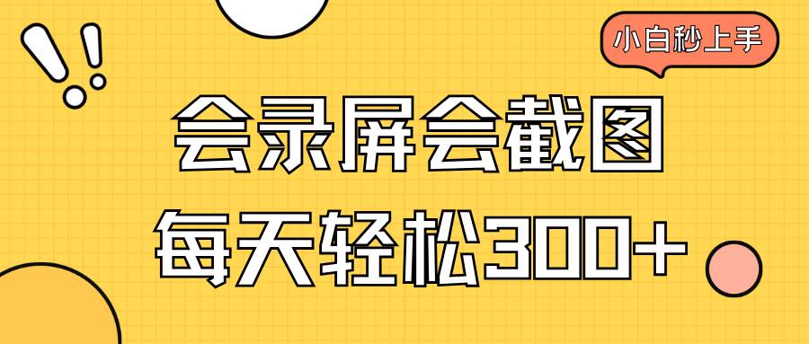 （14223期）会录屏会截图，小白半小时上手，一天轻松300+-占领资源网