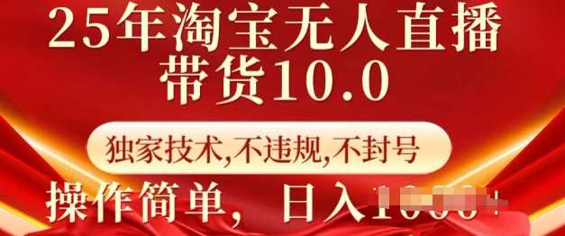 25年淘宝无人直播带货10.0   独家技术，不违规，不封号，操作简单，日入多张【揭秘】-占领资源网