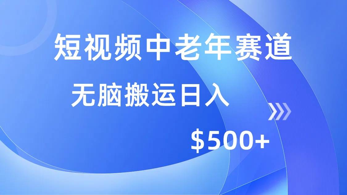（14254期）短视频中老年赛道，操作简单，多平台收益，无脑搬运日入500+-占领资源网