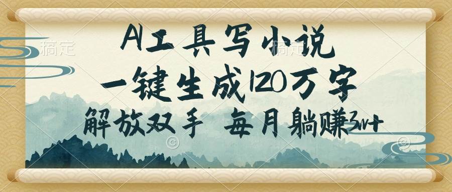 （14256期）AI工具写小说，一键生成120万字，解放双手，每月躺赚3w+-占领资源网