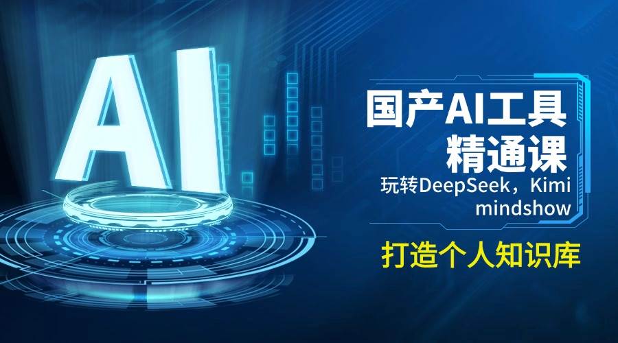 国产AI工具精通课，玩转DeepSeek，Kimi，mindshow，打造个人知识库-占领资源网