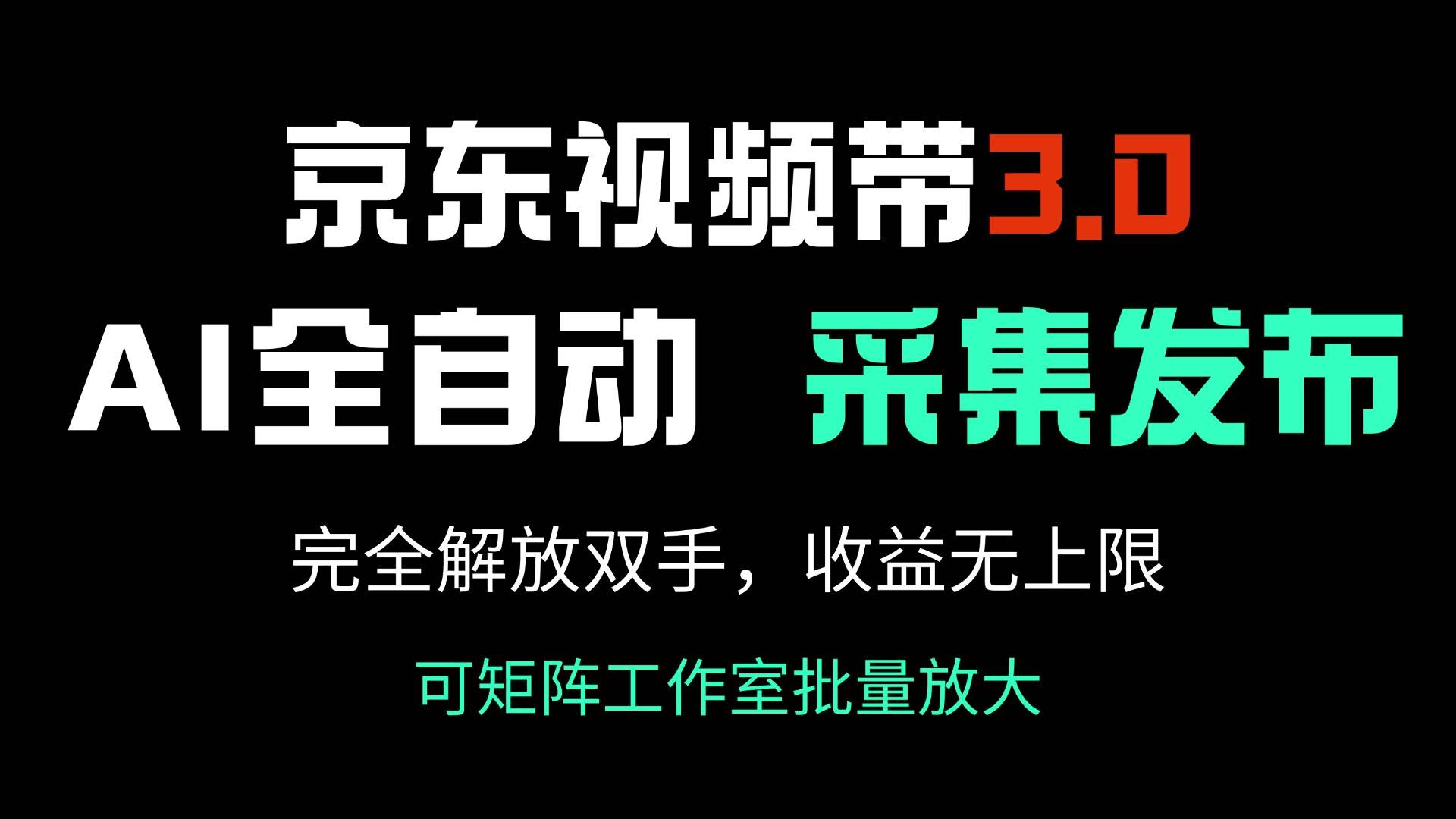 （14262期）京东视频带货3.0，Ai全自动采集＋自动发布，完全解放双手，收入无上限…-占领资源网