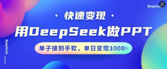 用DeepSeek做PPT，快速变现，单子接到手软，单日变现多张-占领资源网
