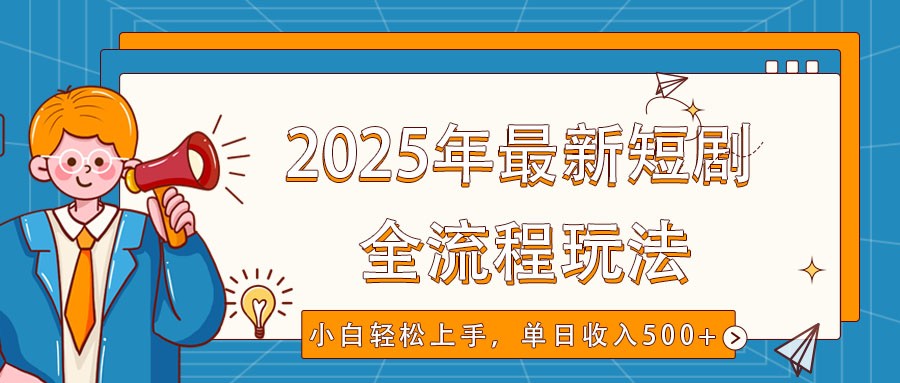 2025年最新短剧玩法，全流程实操，小白轻松上手，视频号抖音同步分发，单日收入500+-占领资源网