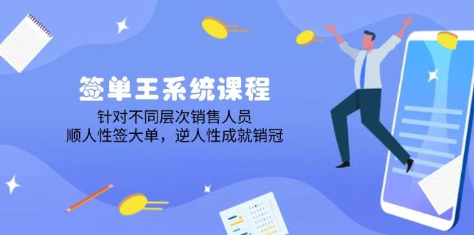 签单王系统课程，针对不同层次销售人员，顺人性签大单，逆人性成就销冠-占领资源网