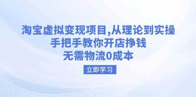 淘宝虚拟变现项目，从理论到实操，手把手教你开店挣钱，无需物流0成本-占领资源网
