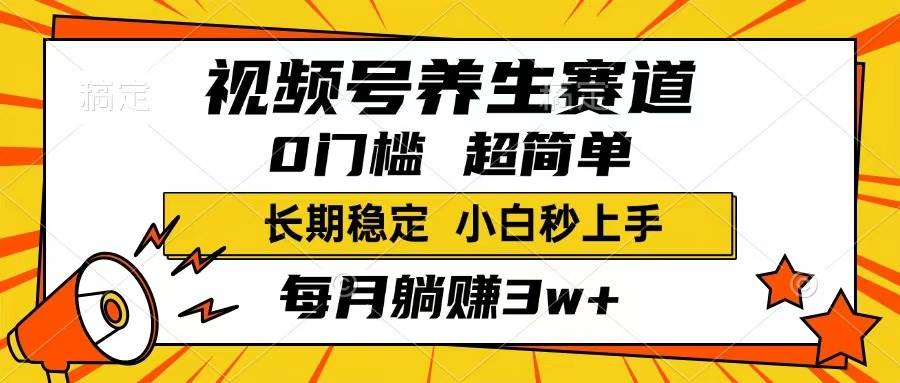 （14315期）视频号养生赛道，一条视频1800，超简单，长期稳定可做，月入3w+不是梦-占领资源网