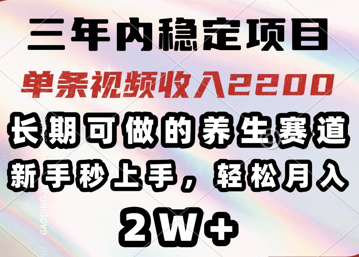 （14312期）三年内稳定项目，长期可做的养生赛道，单条视频收入2200，新手秒上手，…-占领资源网