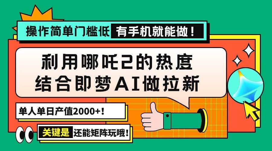 （14324期）用哪吒2热度结合即梦AI做拉新，单日产值2000+，操作简单门槛低，有手机…-占领资源网
