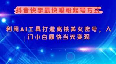 抖音快手最快吸粉起号方式，利用AI工具打造美女账号，入门小白最快当天变现-占领资源网