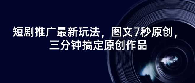 短剧推广最新玩法，图文7秒原创，三分钟搞定原创作品-占领资源网
