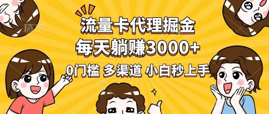 （14348期）流量卡代理掘金，0门槛，每天躺赚3000+，多种推广渠道，新手小白轻松上手-占领资源网