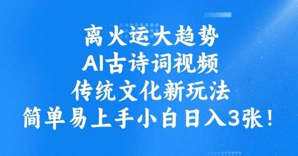 离火运大趋势，ai古诗词视频，传统文化新玩法，简单易上手小白日入3张-占领资源网