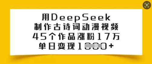 用DeepSeek制作古诗词动漫视频，45个作品涨粉17万，单日变现多张-占领资源网