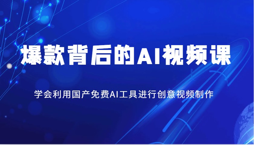 爆款背后的AI视频课，学会利用国产免费AI工具进行创意视频制作-占领资源网