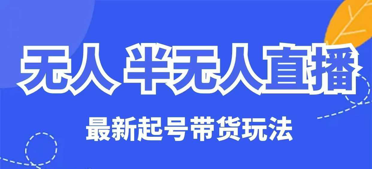 无人半无人直播最新起号带货玩法，全是干货（保姆级教程）-占领资源网