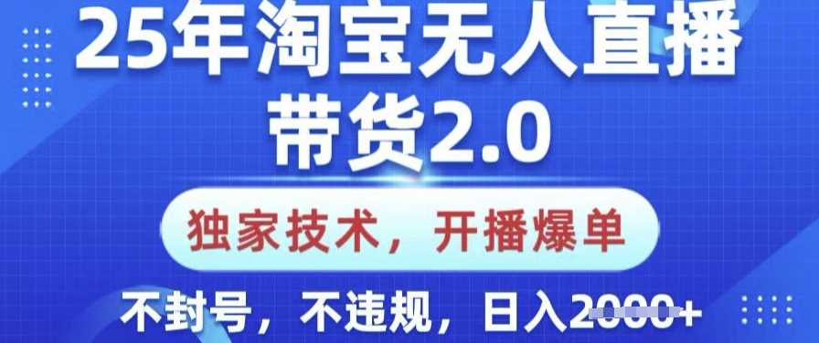 25年淘宝无人直播带货2.0.独家技术，开播爆单，纯小白易上手，不封号，不违规，日入多张【揭秘】-占领资源网