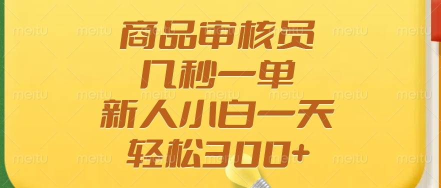 （14393期）商品审核员，几秒一单，多劳多得，新人小白一天轻松300+-占领资源网