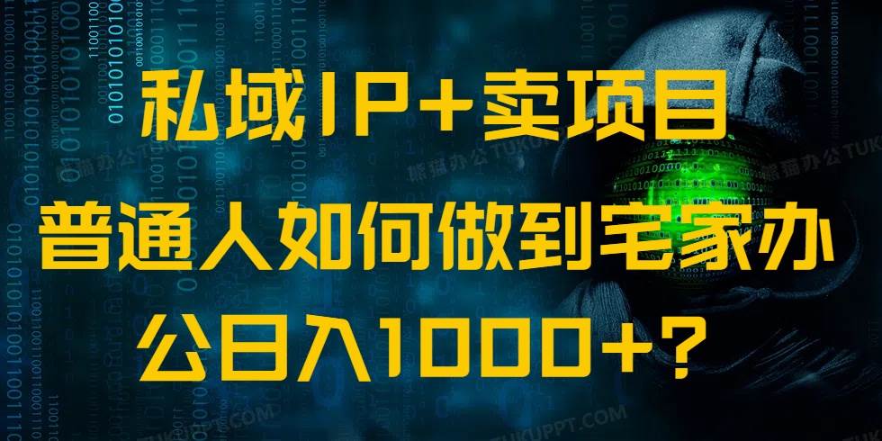 （14400期）私域IP+卖项目，普通人如何做到宅家办公实现日入1000+-占领资源网