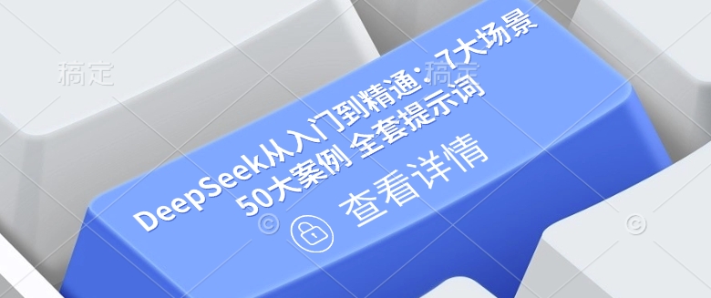DeepSeek从入门到精通：7大场景 50大案例 全套提示词【文档】-占领资源网